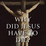 Why Did Jesus Have To Die
